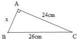 Tam giác ABC vuông tại A với AB = x, AC = 24cm, BC = 26cm