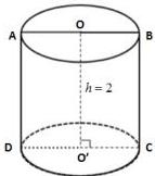 Hình trụ có chiều cao h = 2, đáy trên tâm O đường kính AB, đáy dưới tâm O' đường kính DC