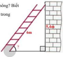 Thang dài 6m đặt dựa vào tường với đầu thang cách mặt đất 5,4m