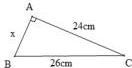 Hình vẽ tam giác ABC vuông tại A có AB = x, AC = 24cm, BC = 26cm