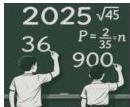 Bảng đen ghi các số $2025$, $\sqrt{45}$, $36$, $P=\frac{2}{35}=n$, $900$ và hai học sinh đứng viết bảng