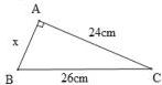 Hình vẽ tam giác ABC vuông tại A với AB = x, AC = 24 cm, BC = 26 cm